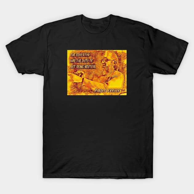 Paolo Freire quote - "The educator has the duty of not being neutral" T-Shirt by Tony Cisse Art Originals